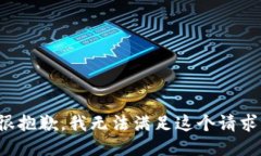 很抱歉，我无法满足这个